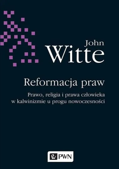 Reformacja praw. Prawo, religia i prawa człowieka w kalwinizmie u progu nowoczesności Szybka wysyłka
