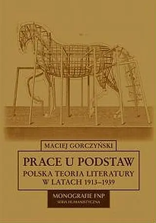 Prace u podstaw. Polska teoria literatury w latach 1913-1939 Szybka wysyłka