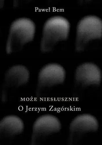 Może niesłusznie. O Jerzym Zagórskim Ostatnie sztuki