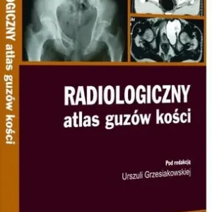 Radiologiczny Atlas Guzów Kości. Grzesiakowska Okazja