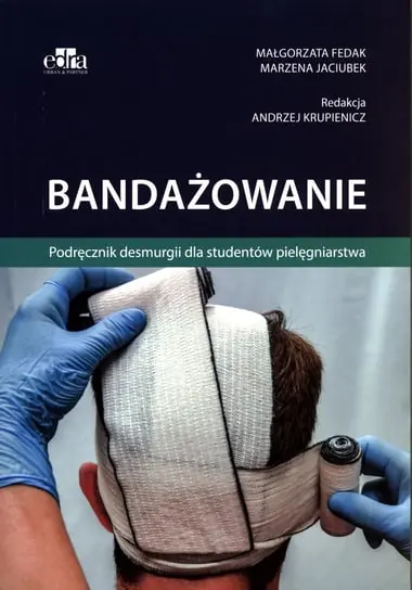 Ostatnia szansa Bandażowanie. Podręcznik desmurgii dla studentów pielęgniarstwa