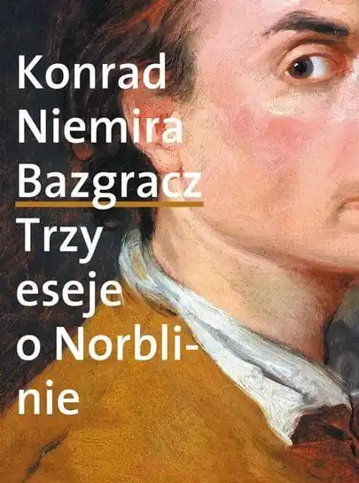 Ostatnie sztuki Bazgracz. Trzy eseje o Norblinie