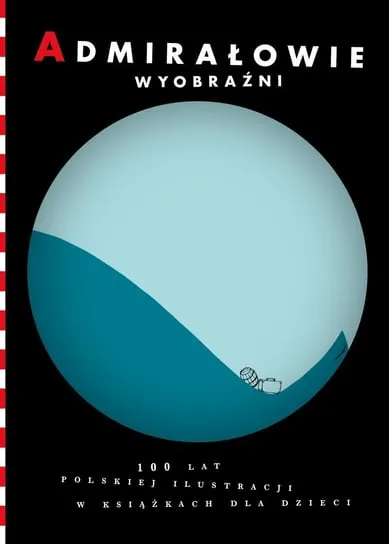 Admirałowie wyobraźni. 100 lat polskiej ilustracji w książkach dla dzieci Zamów dziś