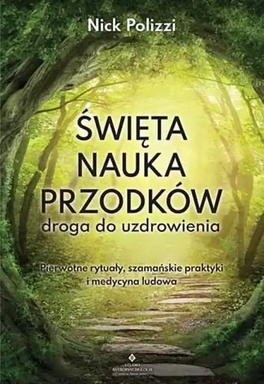 Święta nauka przodków – droga do uzdrowienia Pierwotne rytuały szamańskie praktyki i medycyna ludowa Bezpieczna płatność