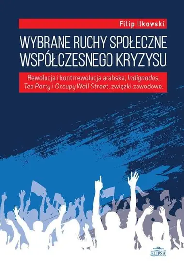 Bestseller Wybrane ruchy społeczne współczesnego kryzysu. Rewolucja i kontrrewolucja arabska, Indignados, Tea Party i Occupy Wall Street, związki zawodowe
