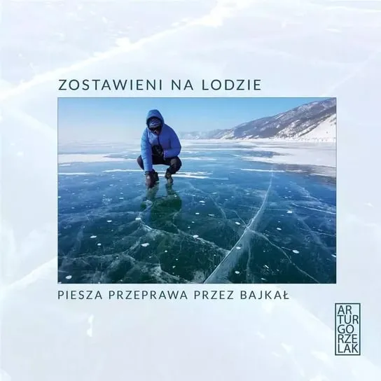 Zostawieni na lodzie. Piesza przeprawa przez Bajkał Ostatnie sztuki