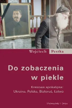 Do Zobaczenia w Piekle. Kresowa Apokalipsa: Ukraina, Polska, Białoruś, Łotwa Szybka dostawa