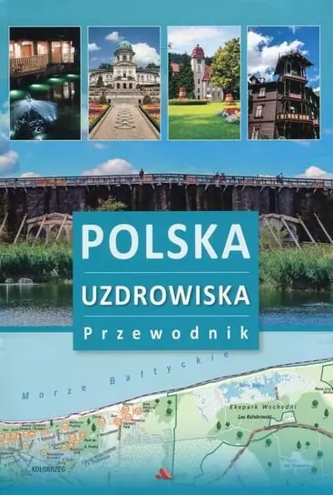 Polska. Uzdrowiska. Przewodnik Tylko dziś