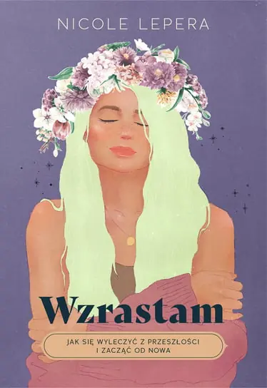 Zamów dziś Wzrastam. Jak się wyleczyć z przeszłości i zacząć od nowa