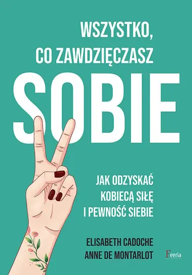 Wszystko co zawdzięczasz sobie. Jak odzyskać kobiecą siłę i pewność siebie Ostatnie sztuki