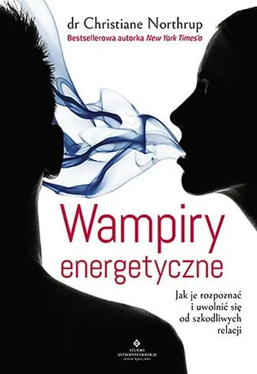 Wampiry energetyczne. Jak je rozpoznać i uwolnić się od szkodliwych relacji Kup online