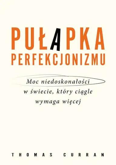 Tylko dziś Pułapka perfekcjonizmu. Moc niedoskonałości w świecie, który ciągle wymaga więcej