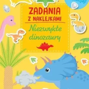 ZADANIA Z NAKLEJKAMI. NIEZWYKŁE DINOZAURY Ograniczona ilość
