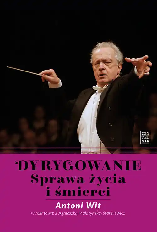 Kup online Dyrygowanie Sprawa życia i śmierci Antoni Wit w rozmowie z Agnieszką Malatyńską-Stankiewicz