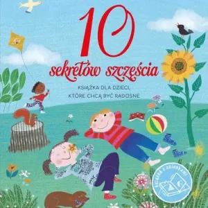 10 sekretów szczęścia Książka dla dzieci które chcą być radosne Super okazja