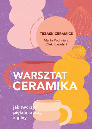 Super okazja Warsztat ceramika. Jak tworzyć piękne rzeczy z gliny