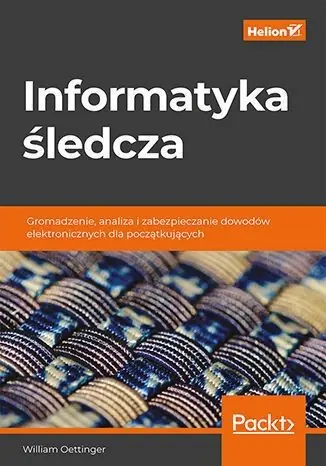 Informatyka śledcza. Gromadzenie, analiza i zabezpieczanie dowodów elektronicznych dla początkujących Dostępne od ręki