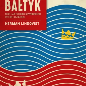 Przez Bałtyk. 1000 lat polsko-szwedzkich wojen i miłości Oferta limitowana