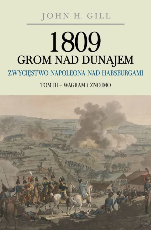 1809 Grom nad Dunajem. Zwycięstwo Napoleona nad Habsburgami. Tom 3. Wagram i Znojmo Dodaj do koszyka