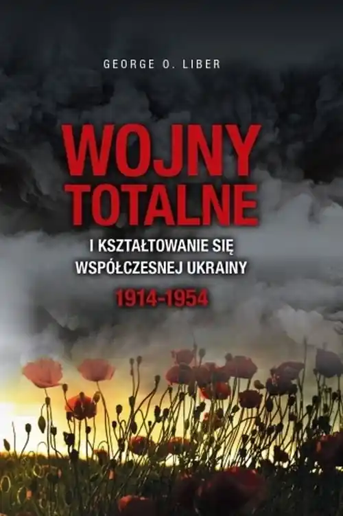 Dostępne od ręki Wojny totalne i kształtowanie się współczesnej Ukrainy 1914-1954