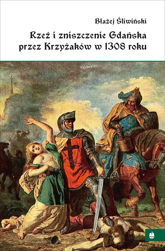 Rzeź i zniszczenie Gdańska przez Krzyżaków w 1308 roku Zamów teraz
