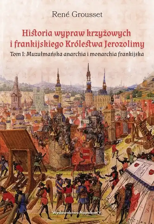 Oferta Historia wypraw krzyżowych i frankijskiego Królestwa Jerozolimy Tom I. Muzułmańska anarchia i monarchia frankijska
