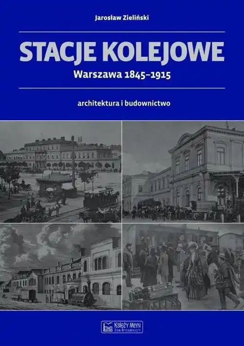 Stacje kolejowe Warszawa 1845-1915 architektura i budownictwo Super okazja