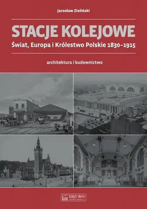 Wyprzedaż Stacje kolejowe Świat, Europa i Królestwo Polskie 1830-1915 architektura i budownictwo