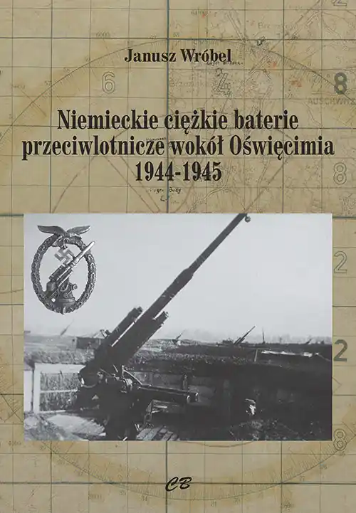 Zamów dziś Niemieckie ciężkie baterie przeciwlotnicze wokół Oświęcimia 1944-1945