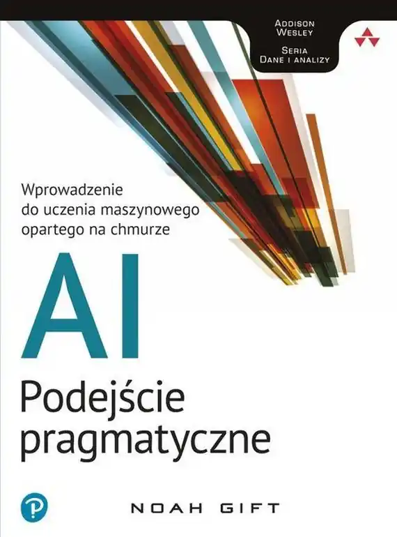 Ai podejście pragmatyczne wprowadzenie do uczenia maszynowego opartego na chmurze Nie przegap