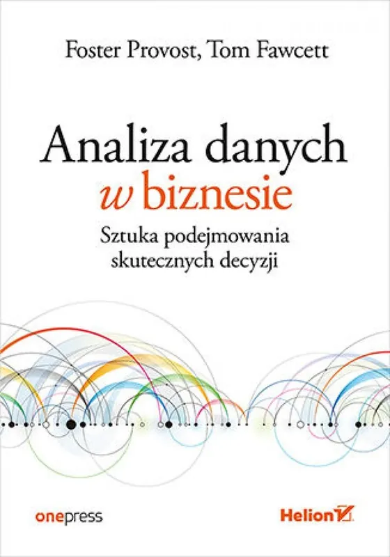 Tylko dziś Analiza danych w biznesie. Sztuka podejmowania skutecznych decyzji
