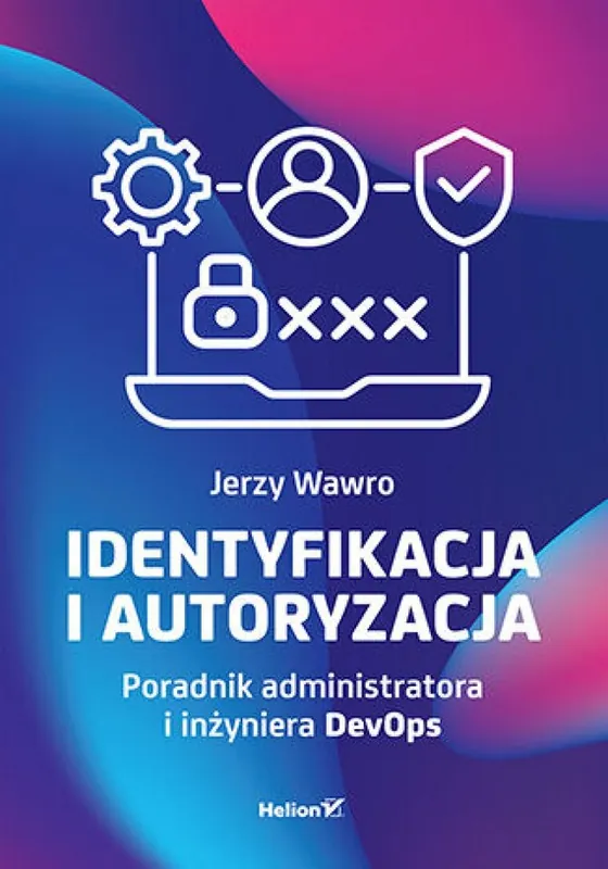 Zamów dziś Identyfikacja i autoryzacja. Poradnik administratora i inżyniera DevOps