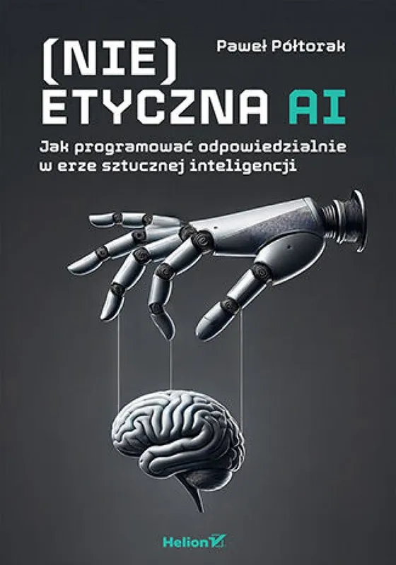 Do wyczerpania zapasów (Nie)etyczna AI. Jak programować odpowiedzialnie w erze sztucznej inteligencji