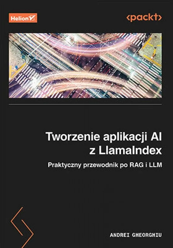 Tworzenie aplikacji AI z LlamaIndex. Praktyczny przewodnik po RAG i LLM Nie przegap