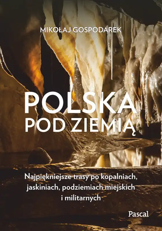 Cena promocyjna Polska pod ziemią. Najpiękniejsze trasy po kopalniach, jaskiniach, podziemiach miejskich i militarnych