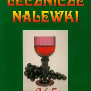 Lecznicze nalewki 265 przepisów na nalewski, likiery, wina, wódki, miody Cena promocyjna