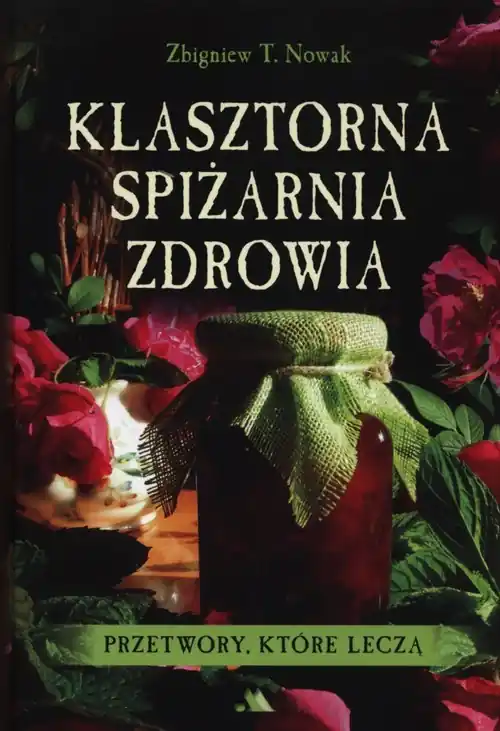 Klasztorna spiżarnia zdrowia Przetwory, które leczą Premium