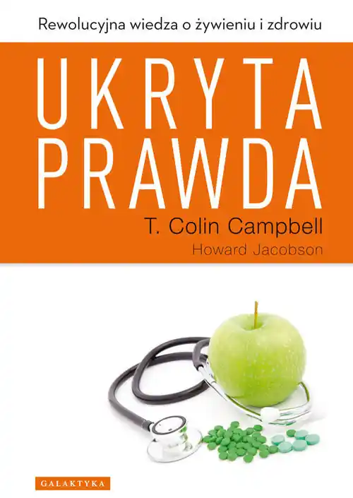 Ukryta prawda Rewolucyjna wiedza o żywieniu i zdrowiu Tylko dziś