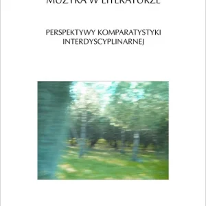 Sprawdź teraz Muzyka w literaturze. Perspektywy komparatystyki interdyscyplinarnej