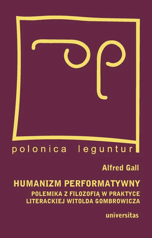 Humanizm performatywny: polemika z filozofią w praktyce literackiej Witolda Gombrowicza Kup teraz