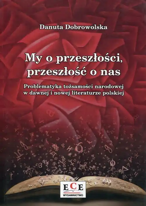 Nie przegap My o przeszłości, przeszłość o nas Problematyka tożsamości narodowej w dawnej i nowej literaturze polskiej