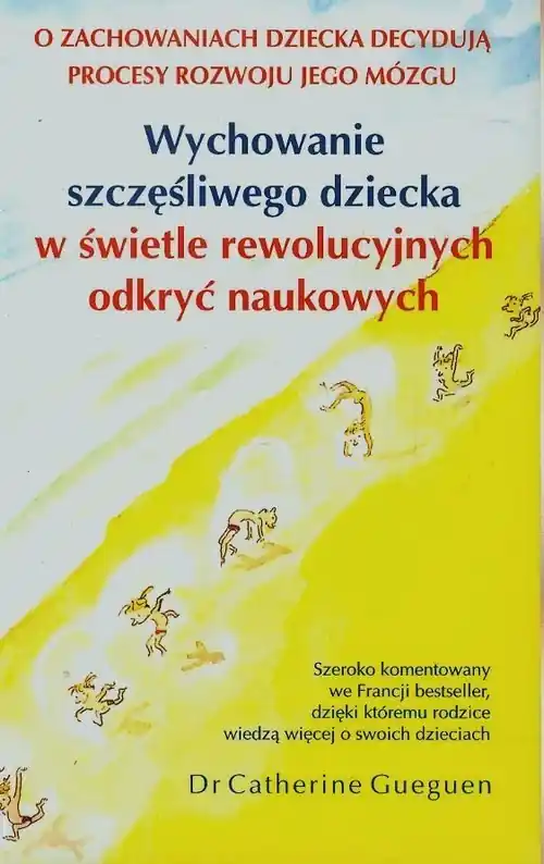 Wychowanie szczęśliwego dziecka w świetle rewolucyjnych odkryć naukowych Szybka wysyłka