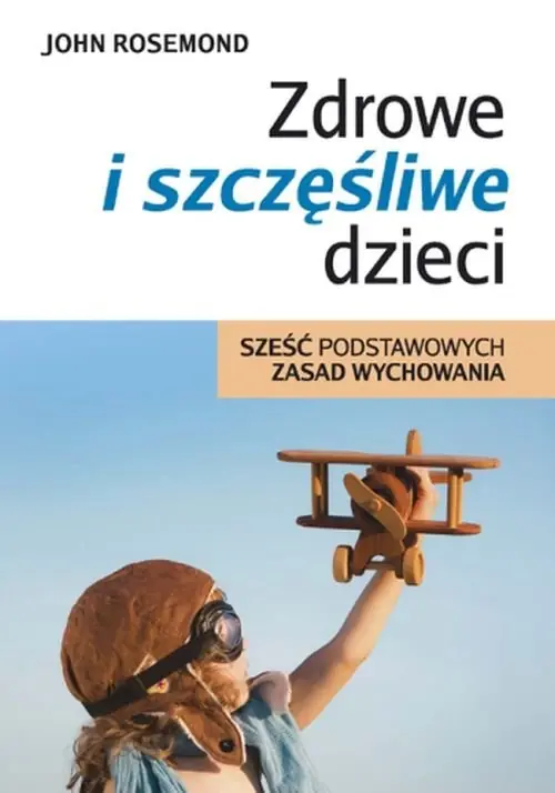 Zdrowe i szczęśliwe dzieci Sześć podstawowych zasad wychowania Popularny