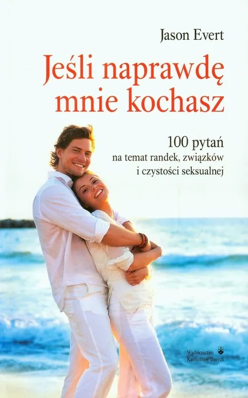 Jeśli naprawdę mnie kochasz 100 pytań na temat randek, związków i czystości seksualnej Do wyczerpania zapasów