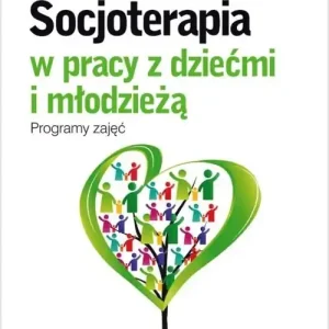 Nowość Socjoterapia w pracy z dziećmi i młodzieżą Programy zajęć