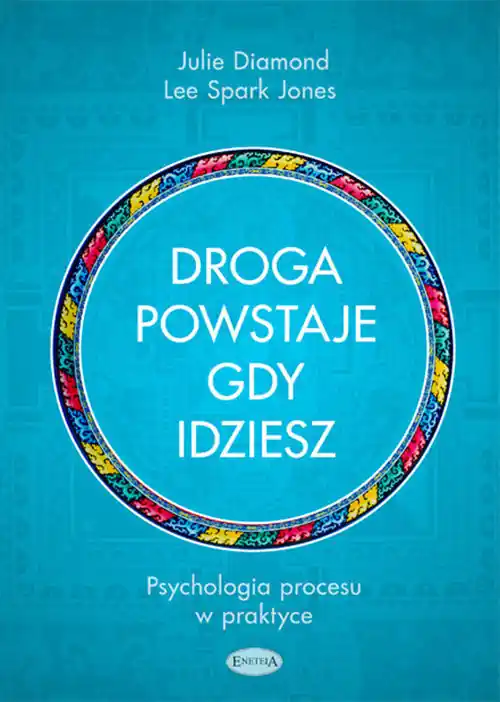 Droga powstaje, gdy idziesz Psychologia procesu w praktyce Premium