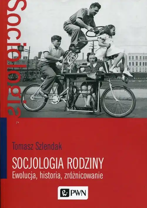 Socjologia rodziny Ewolucja, historia, zróżnicowanie Kup online
