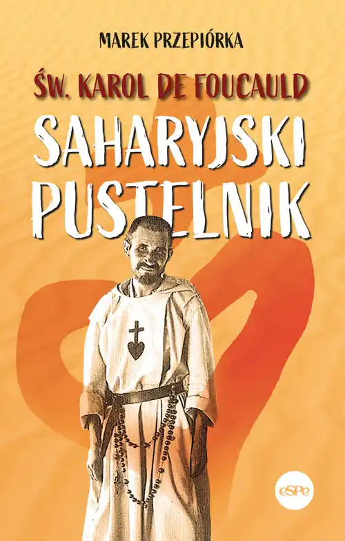 Św. Karol de Foucauld Saharyjski pustelnik Do wyczerpania zapasów