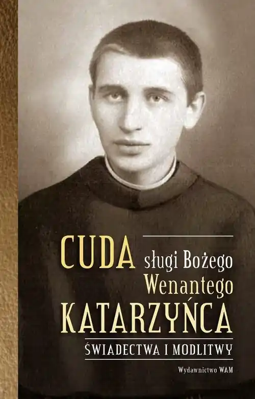 Cuda sługi Bożego Wenantego Katarzyńca Świadectwa i modlitwy Ostatnia szansa