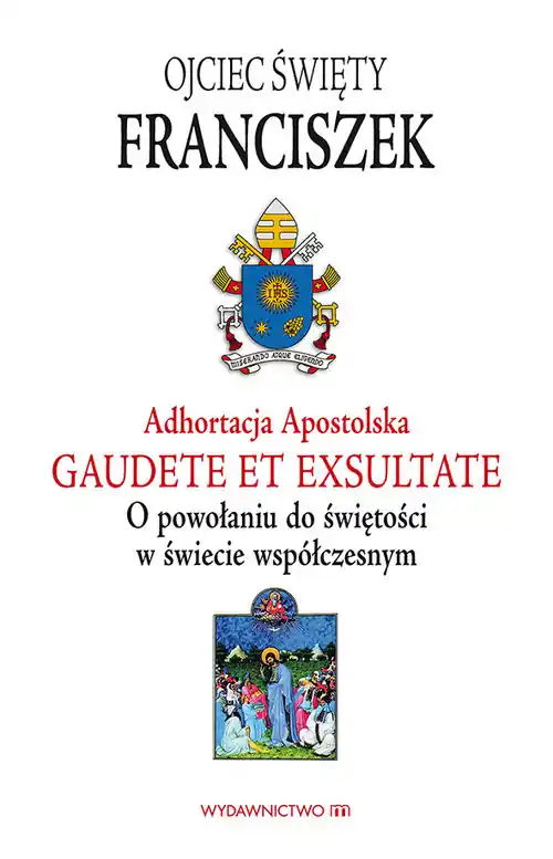 Adhortacja Gaudete et exsultate O powołaniu do świętości w świecie współczesnym Bezpieczna płatność